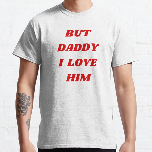 "BUT DADDY I LOVE HIM" Harry Styles t-shirt Classic T-Shirt RB1711 product Offical onedirection Merch